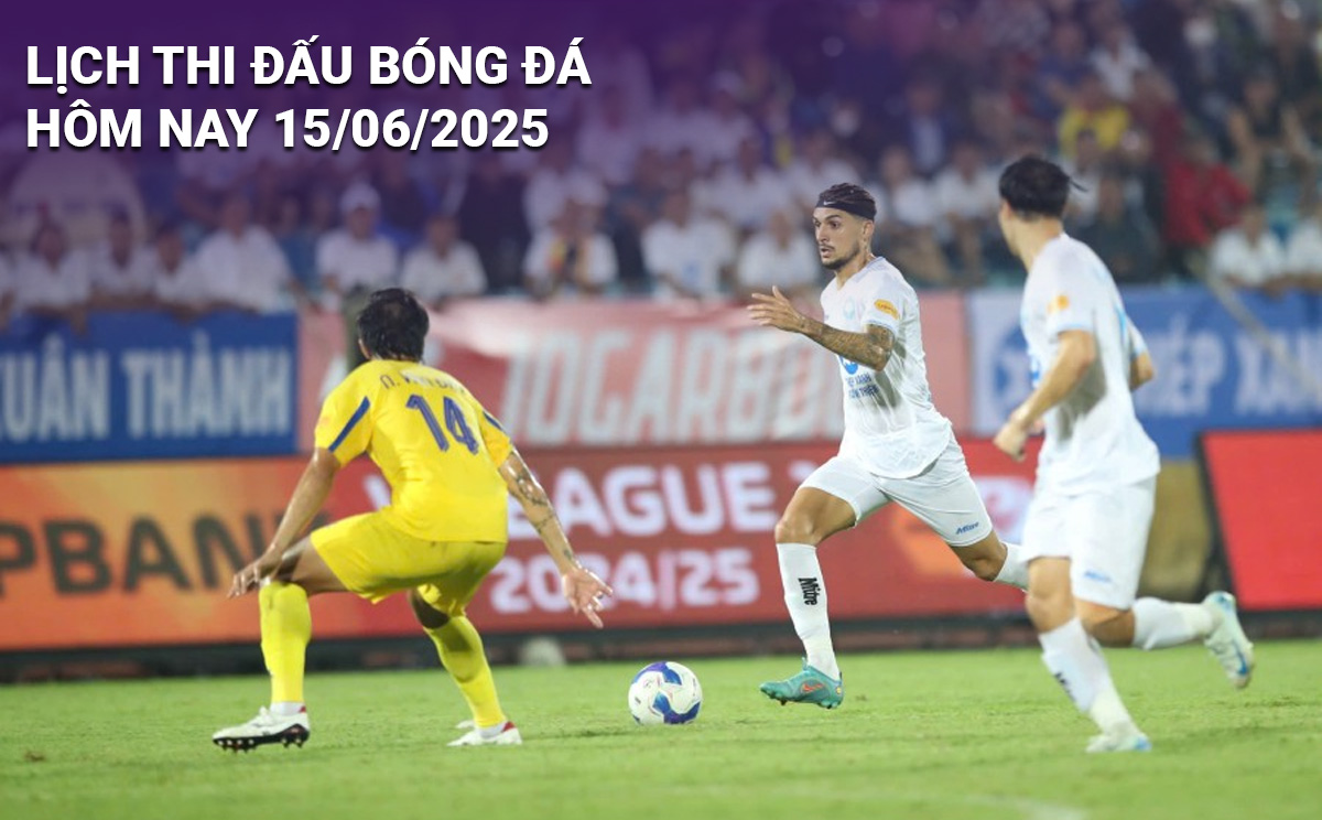 Lịch thi đấu bóng đá hôm nay 15/6 và ngày mai 16/6: Cập nhật mới nhất